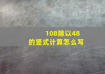 108除以48的竖式计算怎么写