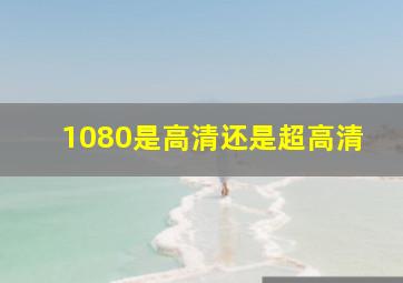 1080是高清还是超高清