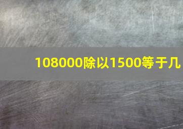 108000除以1500等于几