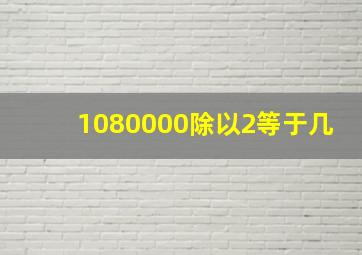 1080000除以2等于几