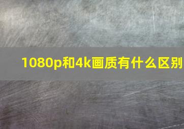 1080p和4k画质有什么区别