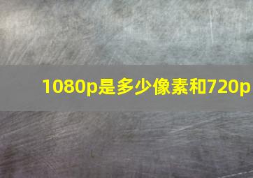 1080p是多少像素和720p