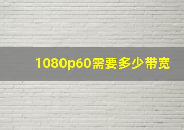 1080p60需要多少带宽