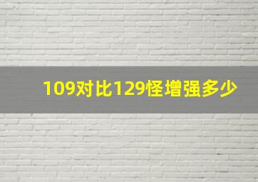 109对比129怪增强多少