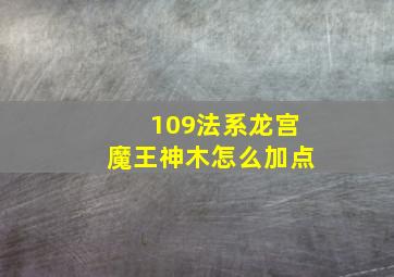 109法系龙宫魔王神木怎么加点