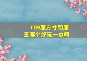 109魔方寸和魔王哪个好玩一点啊