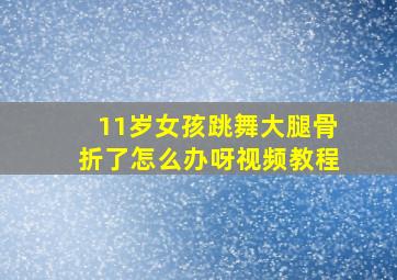 11岁女孩跳舞大腿骨折了怎么办呀视频教程