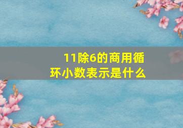 11除6的商用循环小数表示是什么