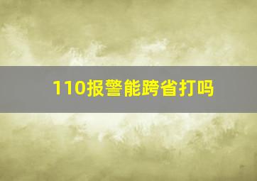 110报警能跨省打吗