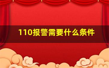 110报警需要什么条件