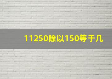 11250除以150等于几