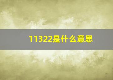 11322是什么意思