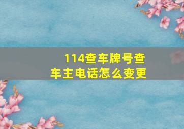 114查车牌号查车主电话怎么变更