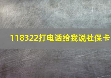 118322打电话给我说社保卡