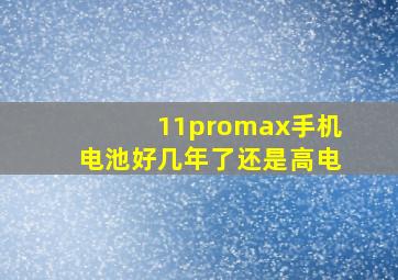 11promax手机电池好几年了还是高电