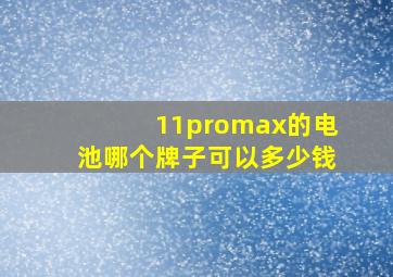 11promax的电池哪个牌子可以多少钱