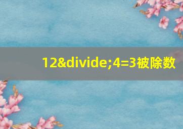 12÷4=3被除数