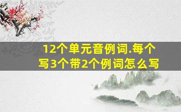 12个单元音例词.每个写3个带2个例词怎么写