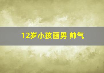 12岁小孩画男 帅气