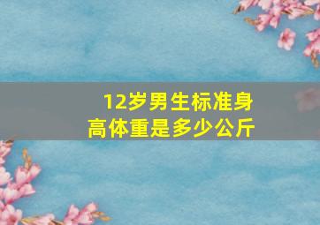 12岁男生标准身高体重是多少公斤