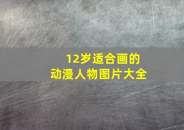 12岁适合画的动漫人物图片大全