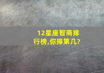 12星座智商排行榜,你排第几?