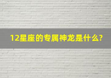 12星座的专属神龙是什么?