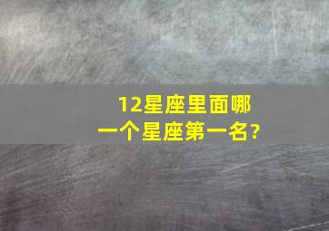 12星座里面哪一个星座第一名?