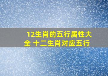 12生肖的五行属性大全 十二生肖对应五行