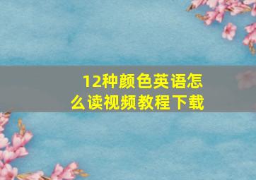 12种颜色英语怎么读视频教程下载