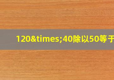 120×40除以50等于几