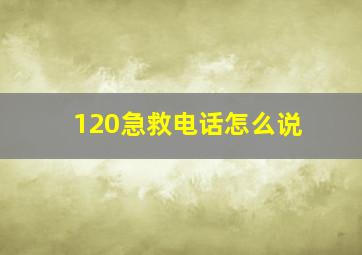 120急救电话怎么说