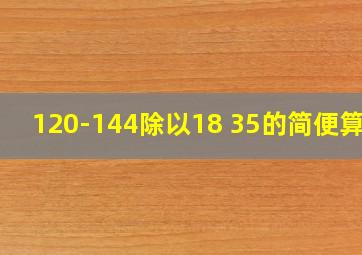 120-144除以18+35的简便算法