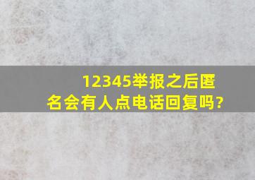 12345举报之后匿名会有人点电话回复吗?