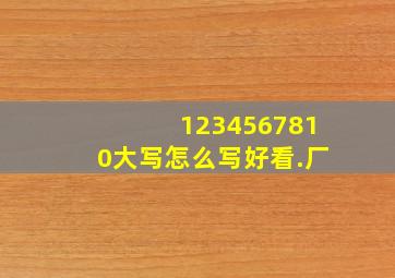 1234567810大写怎么写好看.厂