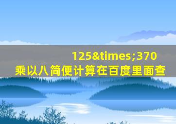 125×370乘以八简便计算在百度里面查