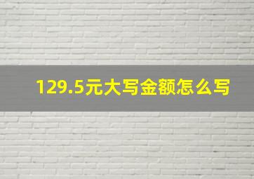 129.5元大写金额怎么写