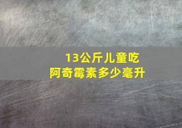 13公斤儿童吃阿奇霉素多少毫升