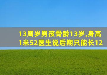 13周岁男孩骨龄13岁,身高1米52医生说后期只能长12