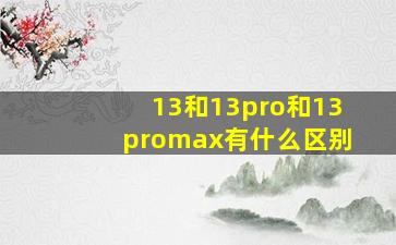 13和13pro和13promax有什么区别