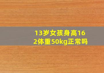 13岁女孩身高162体重50kg正常吗