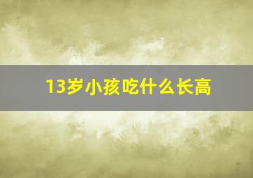 13岁小孩吃什么长高