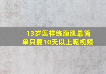 13岁怎样练腹肌最简单只要10天以上呢视频