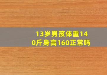 13岁男孩体重140斤身高160正常吗