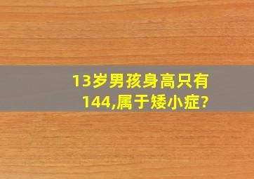 13岁男孩身高只有144,属于矮小症?