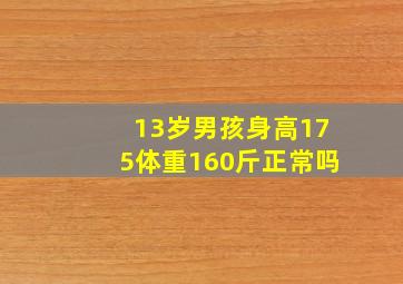 13岁男孩身高175体重160斤正常吗