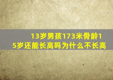 13岁男孩173米骨龄15岁还能长高吗为什么不长高