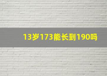 13岁173能长到190吗