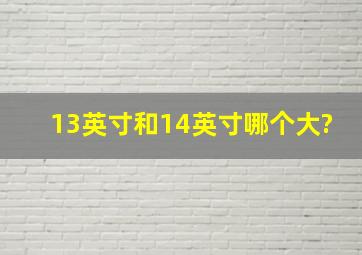 13英寸和14英寸哪个大?