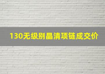 130无级别晶清项链成交价